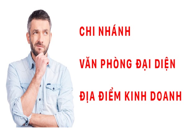 CÁCH PHÂN BIỆT CHI NHÁNH, VĂN PHÒNG ĐẠI DIỆN, ĐỊA ĐIỂM KINH DOANH