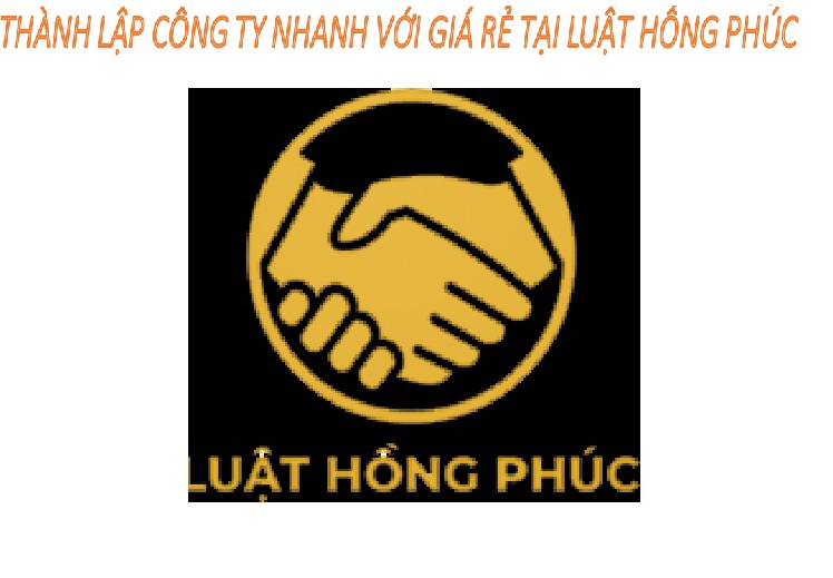 THÀNH LẬP CÔNG TY NHANH VỚI GIÁ RẺ TẠI LUẬT HỒNG PHÚC