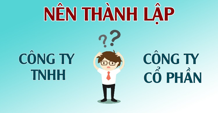 NÊN MỞ CÔNG TY TNHH HAY CÔNG TY CỔ PHẦN