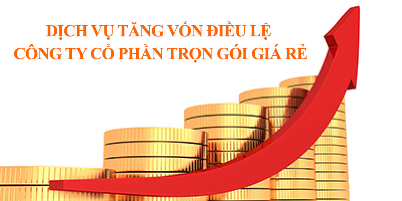 Dịch vụ tăng vốn điều lệ cho công ty cổ phần trọn gói